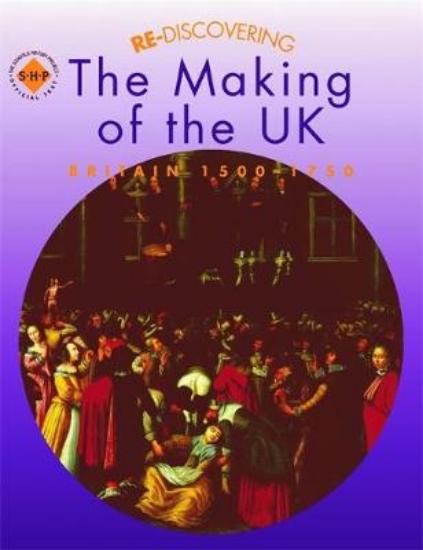 Picture of Re-discovering the Making of the UK: Britain 1500-