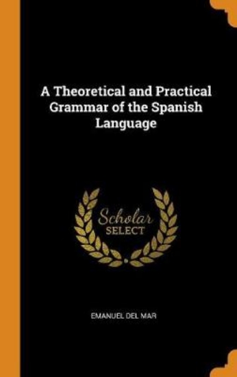 Picture of A Theoretical and Practical Grammar of the Spanish