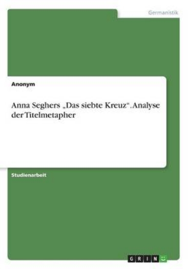 Picture of Anna Seghers "Das siebte Kreuz. Analyse der Titelm