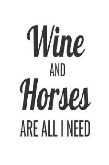 Picture of Wine And Horses Are All I Need
