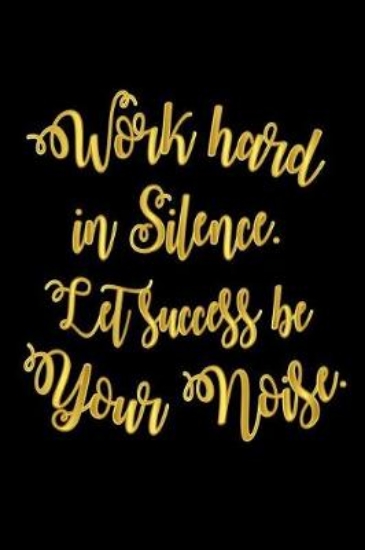 Picture of Work Hard In Silence. Let Success Be Your Noise.