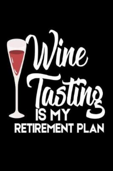 Picture of Wine Tasting Is My Retirement Plan