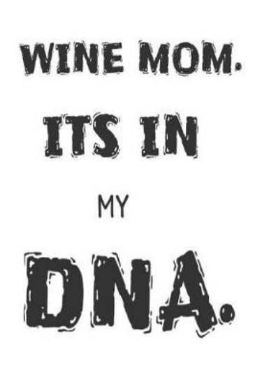 Picture of Wine Mom. It's In My DNA.