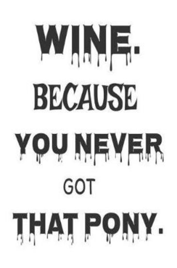 Picture of Wine. Because You Never Got That Pony.